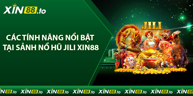Các tính năng nổi bật tại sảnh nổ hũ Jili Xin88
