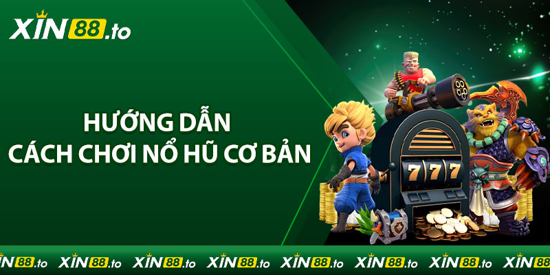 Hướng dẫn cách chơi nổ hũ cơ bản cho người mới bắt đầu