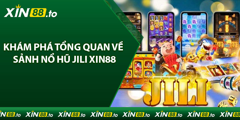 Khám phá tổng quan về sảnh nổ hũ Jili Xin88