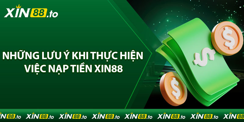 Những lưu ý khi thực hiện việc nạp tiền Xin88